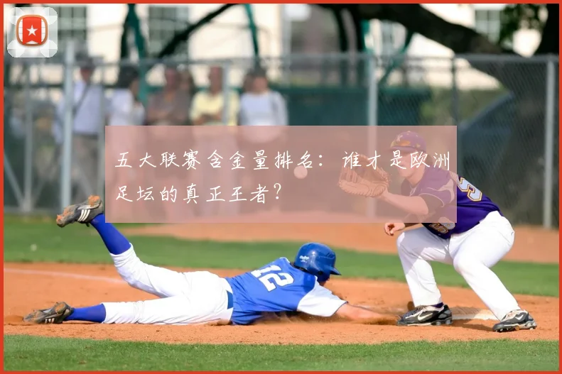 五大联赛含金量排名：谁才是欧洲足坛的真正王者？